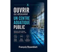 OUVRIR OU REOUVRIR UN CENTRE AQUATIQUE PUBLIC: Méthode complète pour mettre en exploitation un équipement complexe