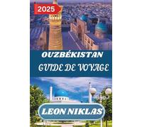 OUZBÉKISTAN GUIDE DE VOYAGE 2025: Conseils de voyage importants, destinations incontournables, informations sur les transports, options d'hébergement ... pour une aventure méditerranéenne inoubliable