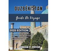 OUZBÉKISTAN GUIDE DE VOYAGE 2025: Explorez les anciennes villes de la Route de la Soie, les aventures dans le désert, la culture locale et des conseils de voyage intelligents à travers l'Ouzbékistan
