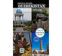 OUZBÉKISTAN GUIDE DE VOYAGE: À la découverte du carrefour des civilisations.