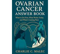Ovarian Cancer Answer Book: What to Do First, What Works Today, and What’s Coming Next