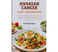 OVARIAN CANCER DIET COOKBOOK: Nourishing Meal Plans And Healing Recipes To Support Strength, Enhance Recovery, And Promote Overall Wellness During Treatment And Beyond