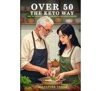 OVER 50 - THE KETO WAY: HOW TO NAVIGATE A LOW CARB DIET AS AN OVER 50 SENIOR