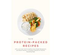 Over 65 Protein-Packed Recipes with a Low-Carb Twist for Healthy Living, Weight Management, and Vibrant Wellness, a Complete Cookbook for Flavorful, Nourishing Meals