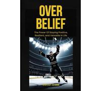Over Belief: The Power of Staying Positive, Resilient, and Versatile In Life