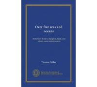 Over five seas and oceans from New York to Bangkok, Siam, and return some reminiscences. 1