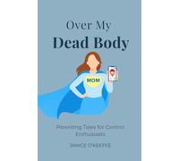Over My Dead Body: Parenting Tales for Control Enthusiasts