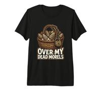 Over My Dead Morels Divertente Fungo Foraggiamento Maglietta Premium