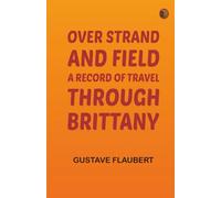 Over Strand and Field: A Record of Travel through Brittany
