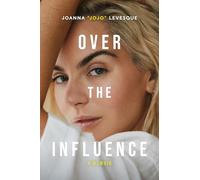 Over the Influence : The instant New York Times bestselling memoir from ‘Leave (Get Out)’ singer-songwriter sensation Joanna "JoJo" Levesque
