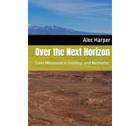 Over the Next Horizon: Lives Measured in Journeys and Memories