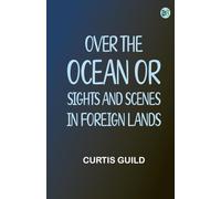 Over the Ocean; or Sights and Scenes in Foreign Lands