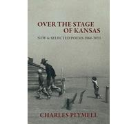 Over the Stage of Kansas: New & Selected Poems 1966-2023