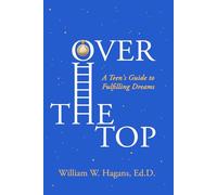 Over the Top: A Teen's Guide to Fulfilling Dreams