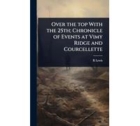 Over the top With the 25th; Chronicle of Events at Vimy Ridge and Courcellette