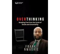 Over-Thinking: Breaking Free from the Cycle of Doubt and Uncertainty