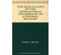 OVER WELSH HILLS WITH FIFTY-ONE REPRODUCTIONS OF PHOTOGRAPHS BY THE AUTHOR AND A SKETCH-MAP