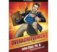 Overachievement - SmarterComics: The Real Story Behind What it Takes to be Exceptional by John Eliot PH.D. (14-Apr-2011) Paperback