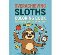 Overachieving Sloths Coloring Book: Hilarious Sloths in Action: Funny and Detailed Sloth Scenes for Relaxation and Fun