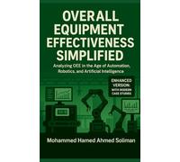 Overall Equipment Effectiveness Simplified: Analyzing OEE in the Age of Automation, Robotics, and Artificial Intelligence