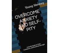 OVERCOME ANXIETY AND SELF-PITY: A Gentle Guide to Calm, Confidence, and Emotional Strength