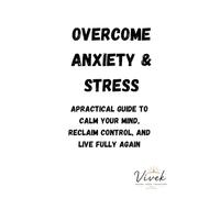 Overcome Anxiety And Stress: "Rewire Your Anxious Brain, How to Stop Overthinking, Calm Your Nervous System, and Reclaim Your Life"