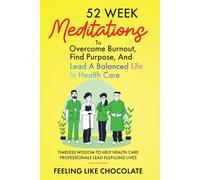 Overcome Burnout, Find Purpose, and Lead A Balanced Life in Health Care (52 Week Meditations): Timeless Wisdom to Help Health Care Professionals Lead Fulfilling Lives