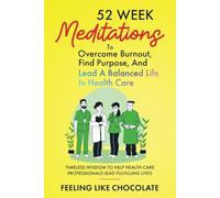 Overcome Burnout, Find Purpose, and Lead A Balanced Life in Health Care (52 Week Meditations): Timeless Wisdom to Help Health Care Professionals Lead Fulfilling Lives