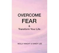Overcome Fear: and Transform Your Life