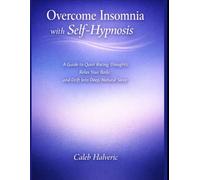 Overcome Insomnia with Self-Hypnosis: A Guide to Quiet Racing Thoughts, Relax Your Body, and Drift Into Deep, Natural Sleep.