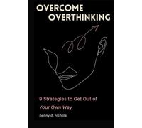 Overcome Overthinking: 9 strategies to get out of your own way