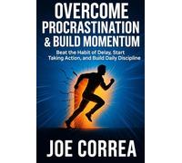 Overcome Procrastination & Build Momentum: Beat the Habit of Delay, Start Taking Action, and Build Daily Discipline