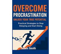 Overcome Procrastination: Unlock Your Potential and Take Control of Your Time