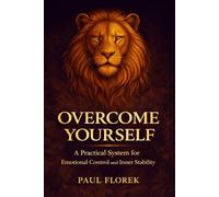 Overcome Yourself: A Practical System for Unshakeable Emotional Control