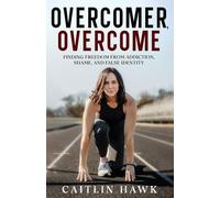 Overcomer, Overcome: Finding Freedom from Addiction, Shame, and False Identity