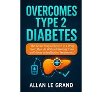 OVERCOMES TYPE 2 DIABETES: The Secret Map to Return to a Drug-Free Lifestyle Without Wasting Time and Money on Ineffective Treatments!