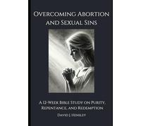Overcoming Abortion and Sexual Sins: A 12-Week Bible Study on Purity, Repentance, and Redemption