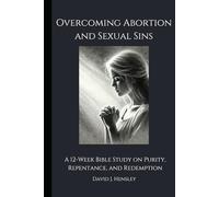 Overcoming Abortion and Sexual Sins: A 12-Week Bible Study on Purity, Repentance, and Redemption
