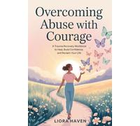 OVERCOMING ABUSE WITH COURAGE: A Trauma Recovery Workbook to Heal, Build Confidence, and Reclaim Your Life