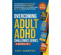 Overcoming Adult ADHD Challenges Series - 4 Books in 1: A Complete Guide To Understanding Your Neurodivergent Brain, Strengthening Executive ... And Thriving In Relationships And At Work