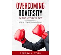Overcoming Adversity in the Workplace: Who or What is Really to Blame?