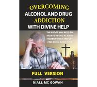 Overcoming Alcohol and Drug Addiction with Divine Help: The proof you need to believe in God as your Higher Power and get free from addiction.