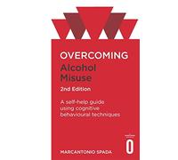 Overcoming Alcohol Misuse, 2nd Edition: A self-help guide using cognitive behavioural techniques