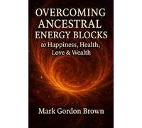 Overcoming Ancestral Energy Blocks to Happiness, Health, Love, and Wealth