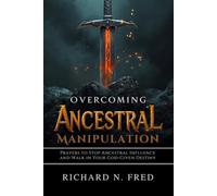 Overcoming Ancestral Manipulation: Prayers to Stop Ancestral Influence and Walk in Your God-Given Destiny