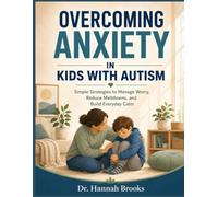 Overcoming Anxiety in Kids with Autism: Simple Strategies to Manage Worry, Reduce Meltdowns, and Build Everyday Calm