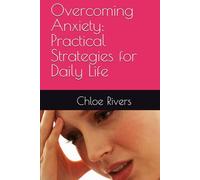 Overcoming Anxiety: Practical Strategies for Daily Life