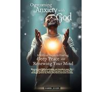 Overcoming Anxiety with God: A Biblical Guide to Finding Deep Peace and Renewing Your Mind