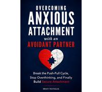 Overcoming Anxious Attachment with an Avoidant Partner: How to Break the Push-Pull Cycle, Stop Overthinking, and Finally Build Secure Attachment