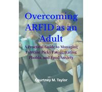 Overcoming ARFID as an Adult: A Practical Guide to Managing Extreme Picky Eating, Eating Phobia, and Food Anxiety